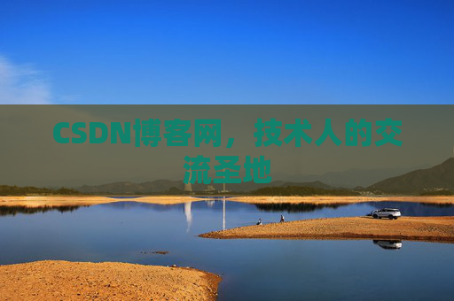 CSDN博客网,技术人的交流圣地 CSDN博客网,技术人的交流圣地